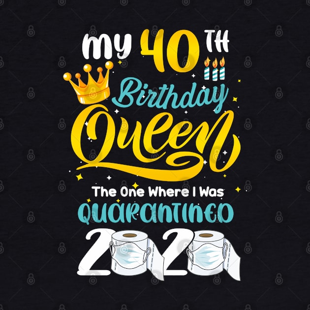 My 40th Birthday Queen the one where i was Quarantined 2020, Quarantine Birthday Gift, Custom Birthday Quarantined Shirt, Kids Birthday Quarantine by Everything for your LOVE-Birthday